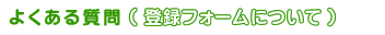 よくある質問（登録フォームについて）