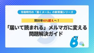 第9回 開封率40%超えへ!「届いて読まれる」メルマガに変える問題解決ガイド