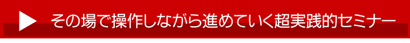 その場で操作しながら進めていく超実践的セミナー